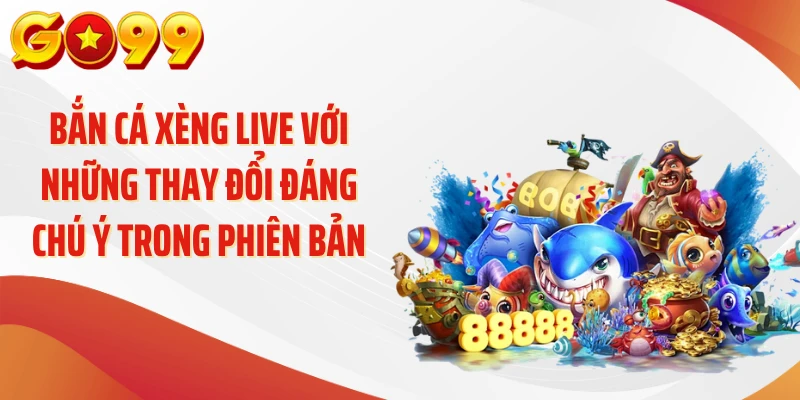 Bắn Cá Xèng Live GO99 - Khám Phá Nhịp Chơi Nổi Bật 2 Bắn cá xèng live với những thay đổi đáng chú ý trong phiên bản