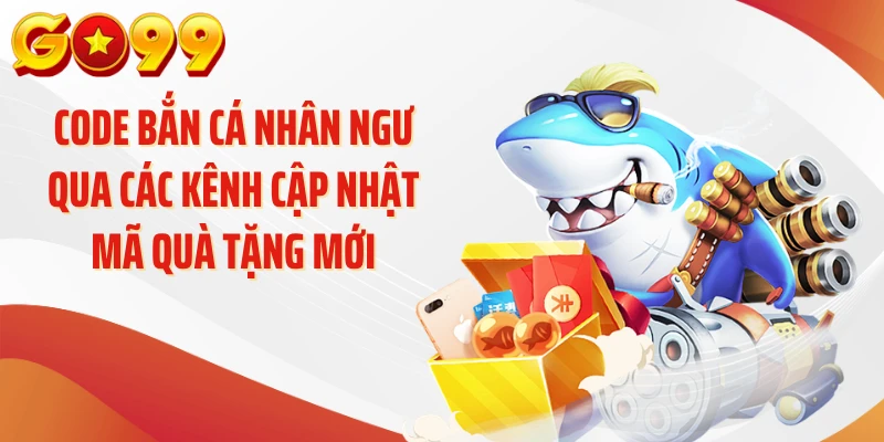 Code Bắn Cá Nhân Ngư - Hướng Dẫn Nhận Mã GO99 3 Code bắn cá nhân ngư qua các kênh cập nhật mã quà tặng mới