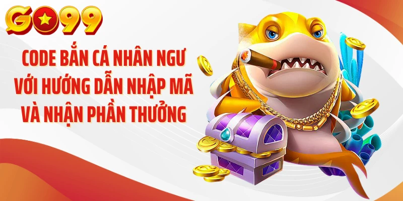 Code Bắn Cá Nhân Ngư - Hướng Dẫn Nhận Mã GO99 4 Code bắn cá nhân ngư với hướng dẫn nhập mã và nhận phần thưởng