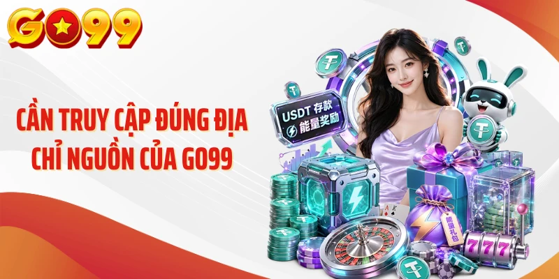 Đăng Ký Go99 - 1 Phút Tìm Hiểu Quy Trình Tạo Tài Khoản 3 Cần truy cập đúng địa chỉ nguồn của Go99