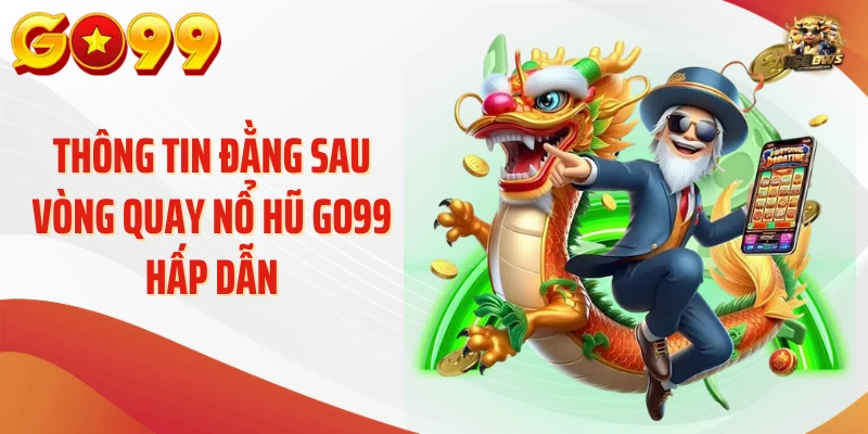 Nổ Hũ Go99 - 90% Người Mới Có Thể Chưa Hiểu Về Game 1 Thông tin đằng sau vòng quay nổ hũ GO99 hấp dẫn