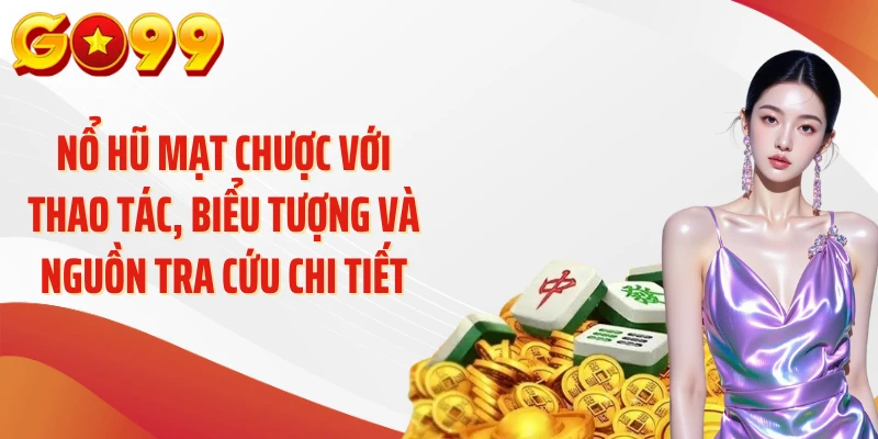 Nổ Hũ Mạt Chược GO99 - Khám Phá Game Đậm Chất Á Đông 4 Nổ hũ mạt chược với thao tác, biểu tượng và nguồn tra cứu chi tiết