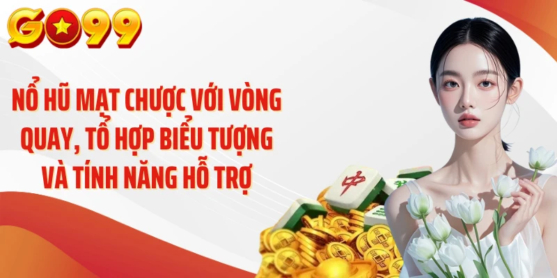 Nổ Hũ Mạt Chược GO99 - Khám Phá Game Đậm Chất Á Đông 3 Nổ hũ mạt chược với vòng quay, tổ hợp biểu tượng và tính năng hỗ trợ