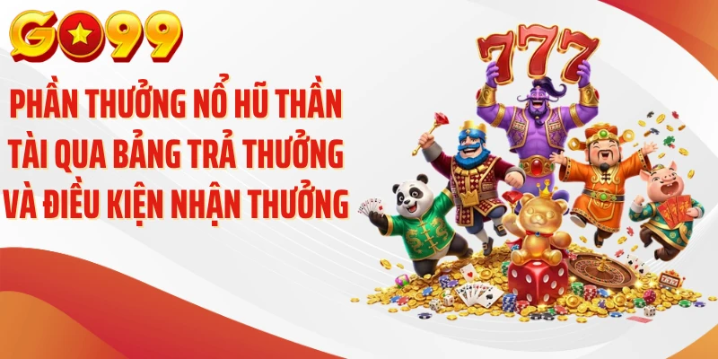 Phần Thưởng Nổ Hũ Thần Tài - Mốc Thưởng Nổi Bật GO99 4 Phần thưởng nổ hũ thần tài qua bảng trả thưởng và điều kiện nhận thưởng