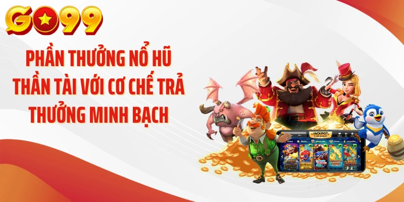 Phần Thưởng Nổ Hũ Thần Tài - Mốc Thưởng Nổi Bật GO99 3 Phần thưởng nổ hũ thần tài với cơ chế trả thưởng minh bạch